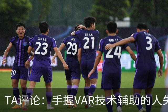 TA评论：手握VAR技术辅助的人失误，比以前的误判更加难以容忍